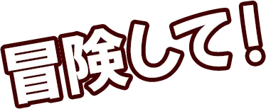 冒険して！