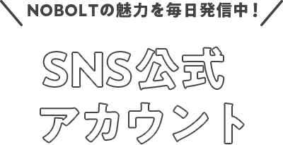 NOBOLTの魅力を毎日発信中！SNS公式アカウント