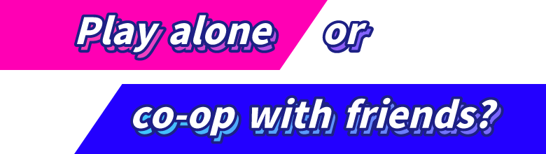 Play alone or co-op with friends?